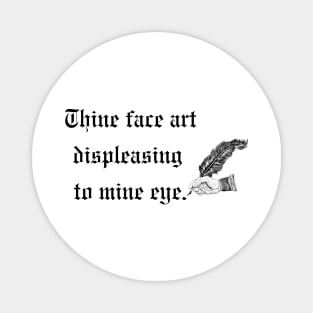 Your face is displeasing to my eyes- a funny old English design Magnet